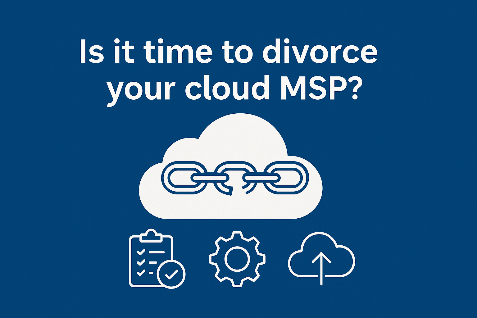 Is it time to divorce your Cloud MSP?