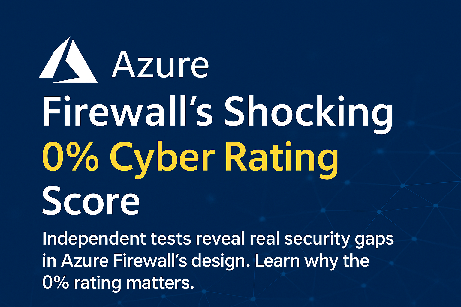 Azure Firewall’s Shocking 0% Cyber Rating Score: Marketing Hype or a Real Security Gap?