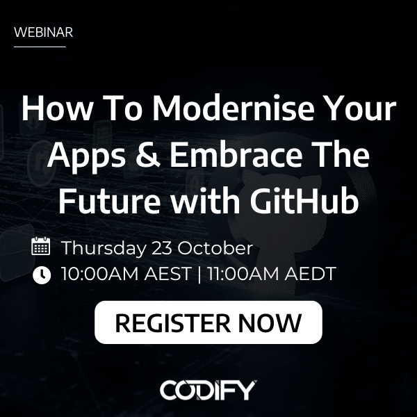 Upcoming Webinar: How to Modernise Your Apps & Embrace the Future With GitHub. On Thursday 23 October 10AM AEST