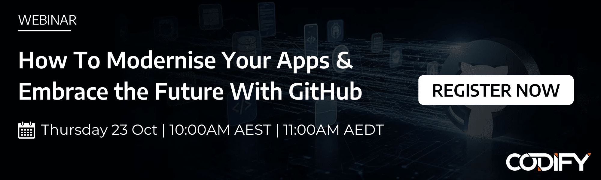 Upcoming Webinar: How to Modernise Your Apps & Embrace the Future With GitHub. On Thursday 23 October 10AM AEST